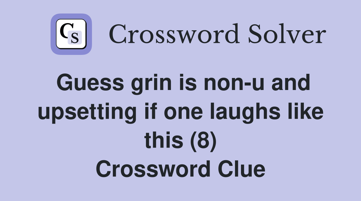 Guess grin is nonu and upsetting if one laughs like this (8